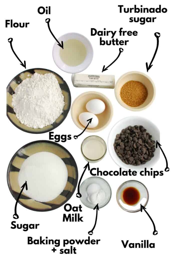 Flour, sugar, oil, dairy free butter, eggs, oat milk, baking powder, salt, vanilla, and chocolate chips.
