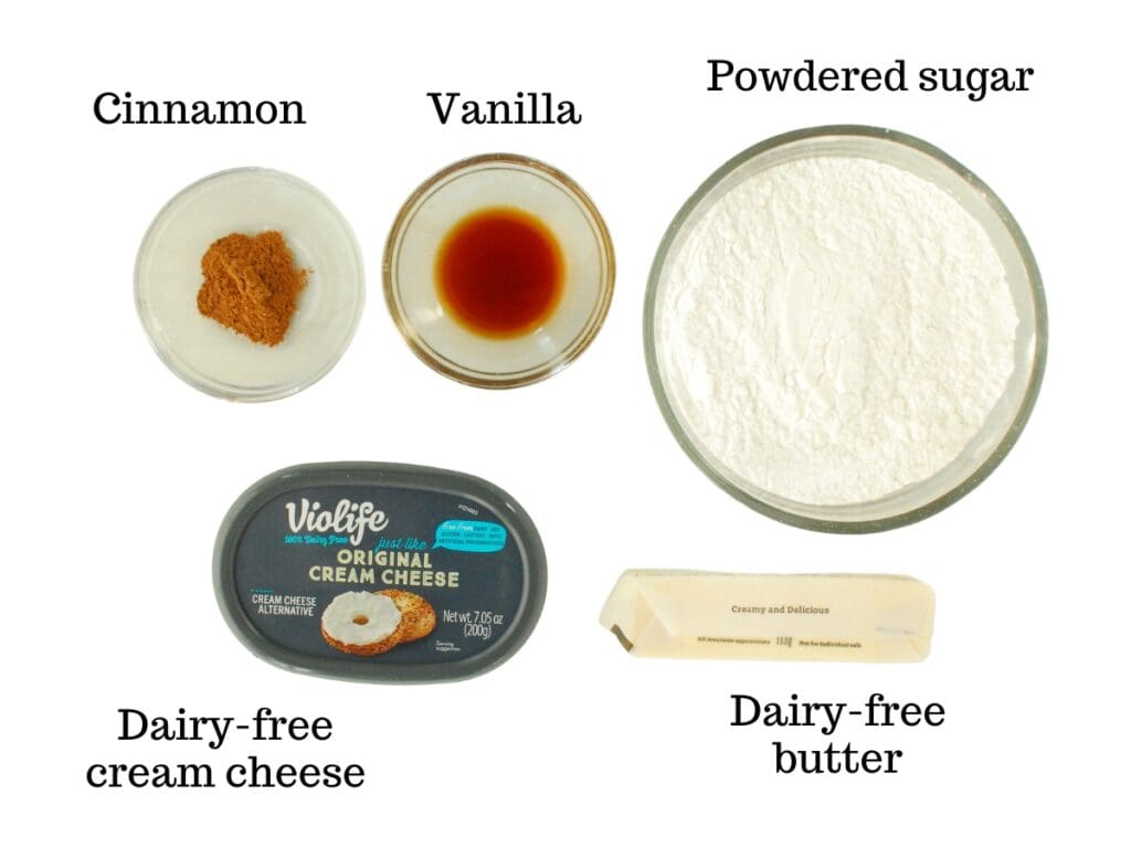 Dairy free cream cheese, dairy free butter, cinnamon, vanilla, and powdered sugar.