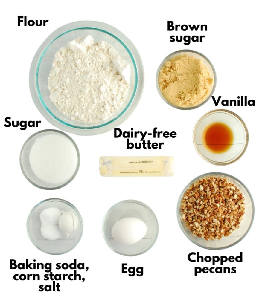 Dairy-free butter, brown sugar, granulated sugar, egg, vanilla, flour, cornstarch, baking soda, salt, and pecans.