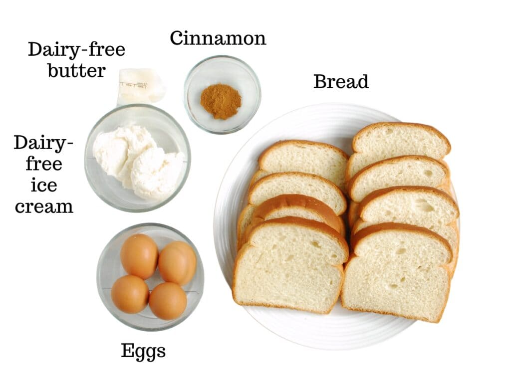 Bread, cinnamon, eggs, dairy-free ice cream, and dairy-free butter.