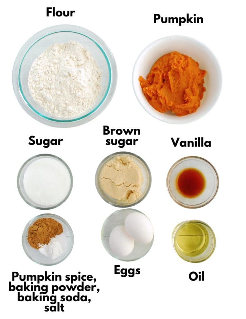 Flour, pumpkin, sugar, brown sugar, vanilla, pumpkin spice, baking soda, baking powder, salt, eggs, and oil.