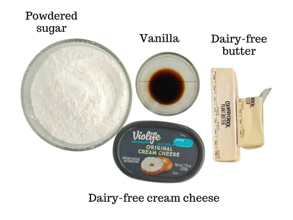Powdered sugar, vanilla, dairy-free butter, and dairy-free cream cheese.