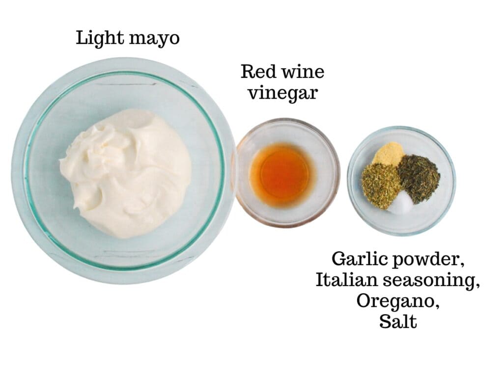 Light mayo, red wine vinegar, garlic powder, Italian seasoning, oregano, and salt.