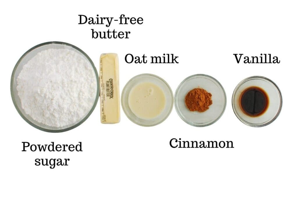 Powdered sugar, dairy-free butter, oat milk, cinnamon, and vanilla extract.